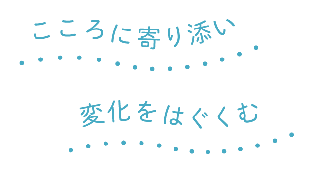 こころに寄り添い変化をはぐくむ